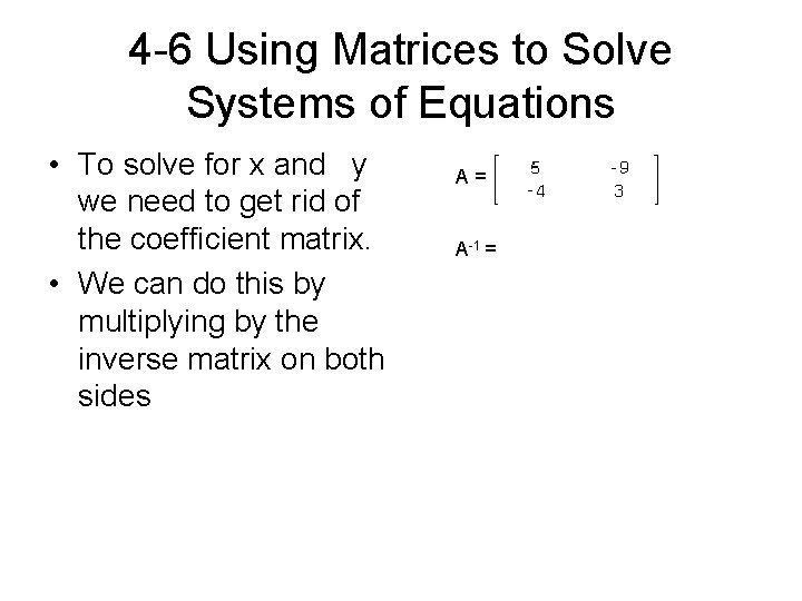 4 -6 Using Matrices to Solve Systems of Equations • To solve for x