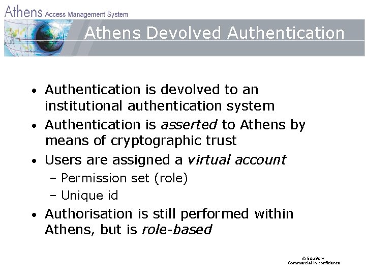 Athens Devolved Authentication is devolved to an institutional authentication system • Authentication is asserted