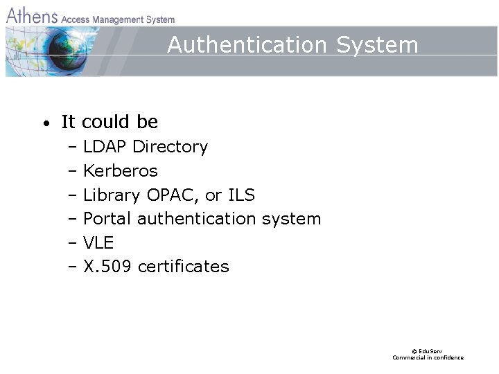 Authentication System • It could be – LDAP Directory – Kerberos – Library OPAC,