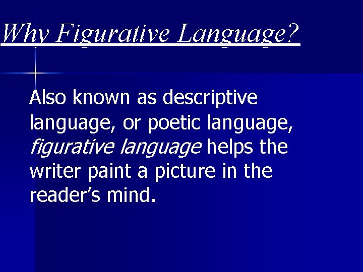 Why Figurative Language? Also known as descriptive language, or poetic language, figurative language helps