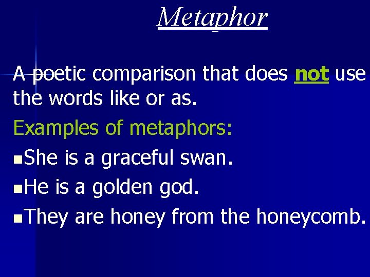 Metaphor A poetic comparison that does not use the words like or as. Examples