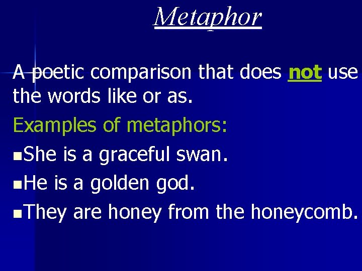 Metaphor A poetic comparison that does not use the words like or as. Examples