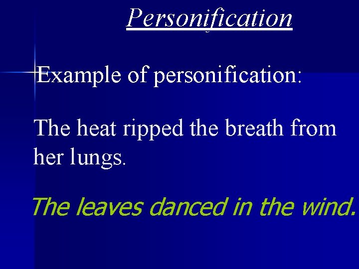 Personification Example of personification: The heat ripped the breath from her lungs. The leaves