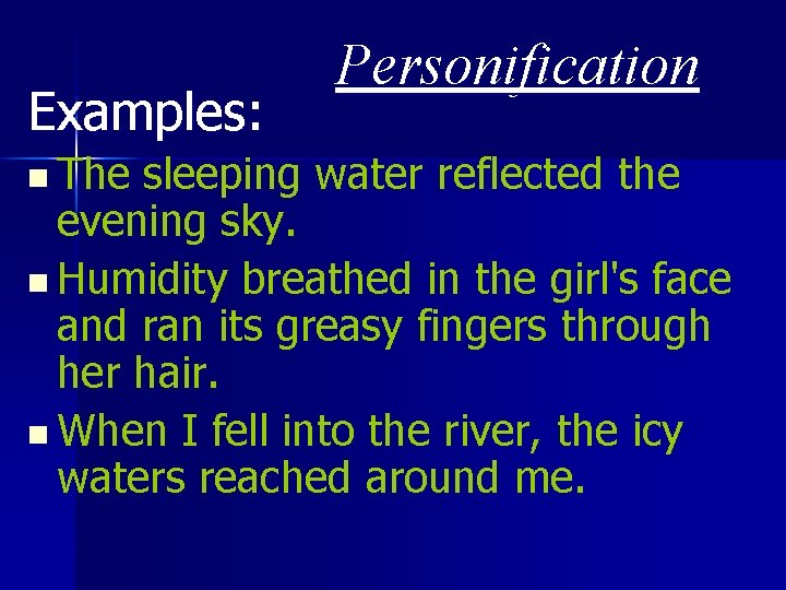 Examples: Personification n The sleeping water reflected the evening sky. n Humidity breathed in