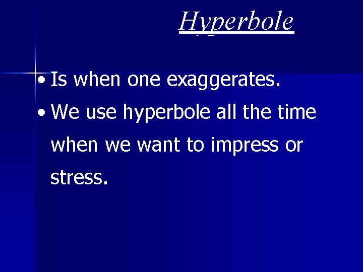Hyperbole • Is when one exaggerates. • We use hyperbole all the time when