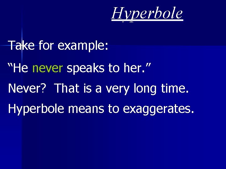 Hyperbole Take for example: “He never speaks to her. ” Never? That is a