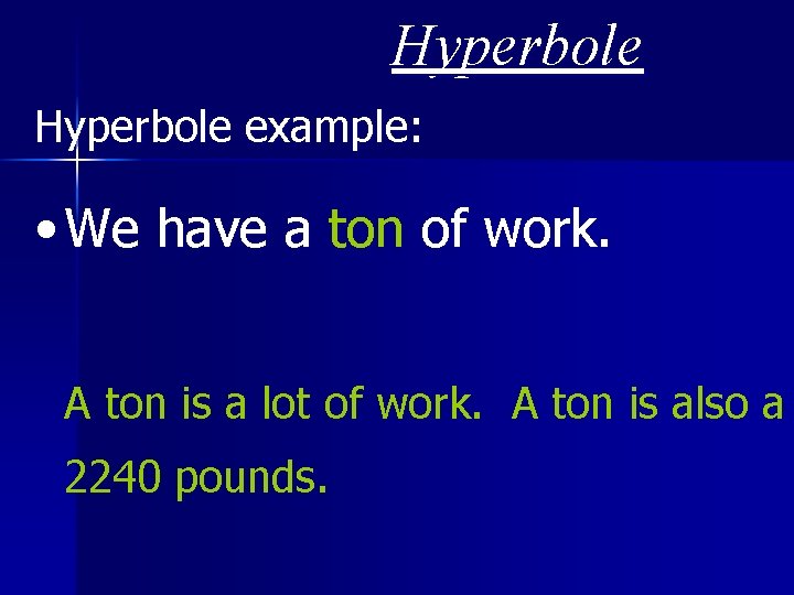 Hyperbole example: • We have a ton of work. A ton is a lot