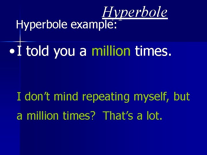 Hyperbole example: • I told you a million times. I don’t mind repeating myself,