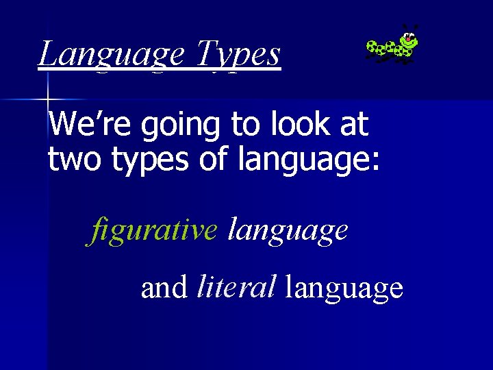 Language Types We’re going to look at two types of language: figurative language and