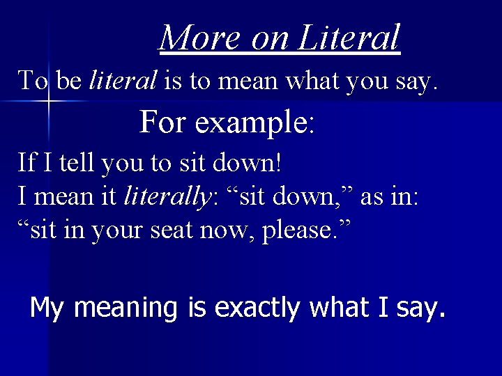 More on Literal To be literal is to mean what you say. For example: