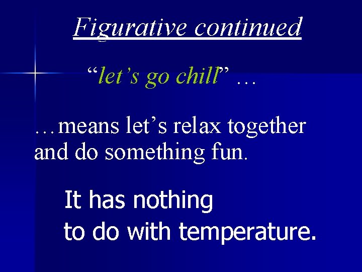 Figurative continued “let’s go chill” … …means let’s relax together and do something fun.