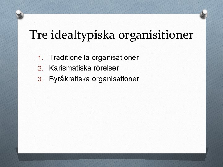 Tre idealtypiska organisitioner 1. Traditionella organisationer 2. Karismatiska rörelser 3. Byråkratiska organisationer 