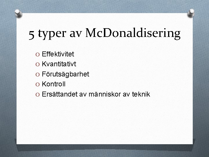 5 typer av Mc. Donaldisering O Effektivitet O Kvantitativt O Förutsägbarhet O Kontroll O
