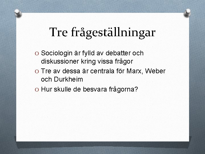 Tre frågeställningar O Sociologin är fylld av debatter och diskussioner kring vissa frågor O