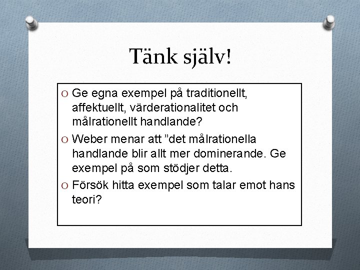 Tänk själv! O Ge egna exempel på traditionellt, affektuellt, värderationalitet och målrationellt handlande? O