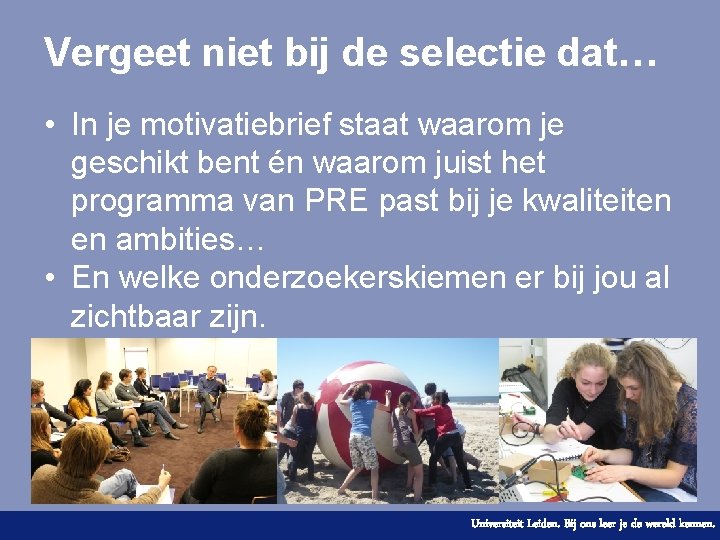 Vergeet niet bij de selectie dat… • In je motivatiebrief staat waarom je geschikt