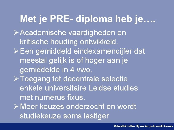 Met je PRE- diploma heb je…. Ø Academische vaardigheden en kritische houding ontwikkeld. Ø