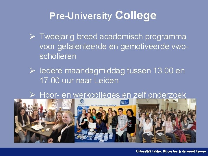 Pre-University College Ø Tweejarig breed academisch programma voor getalenteerde en gemotiveerde vwoscholieren Ø Iedere