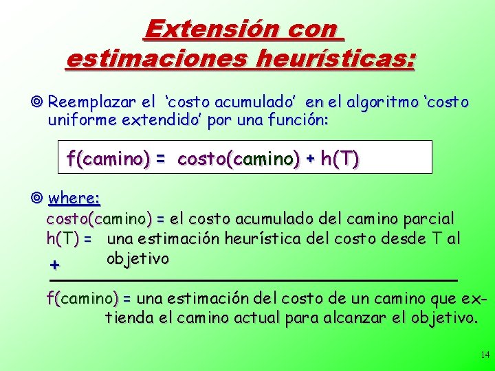 Extensión con estimaciones heurísticas: ¥ Reemplazar el ‘costo acumulado’ en el algoritmo ‘costo uniforme