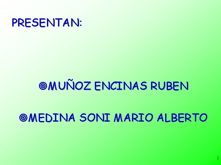 PRESENTAN: ¥MUÑOZ ENCINAS RUBEN ¥MEDINA SONI MARIO ALBERTO 2 