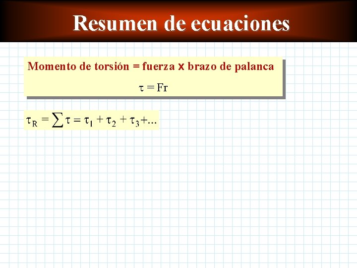 Resumen de ecuaciones Momento de torsión = fuerza x brazo de palanca t =