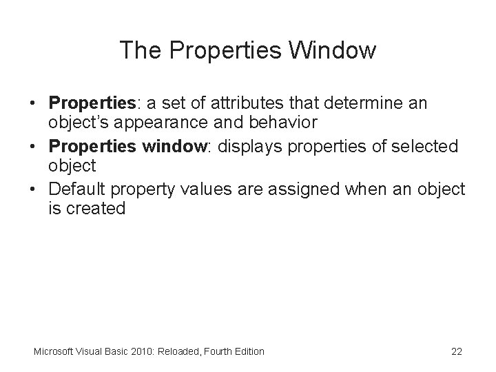 The Properties Window • Properties: a set of attributes that determine an object’s appearance