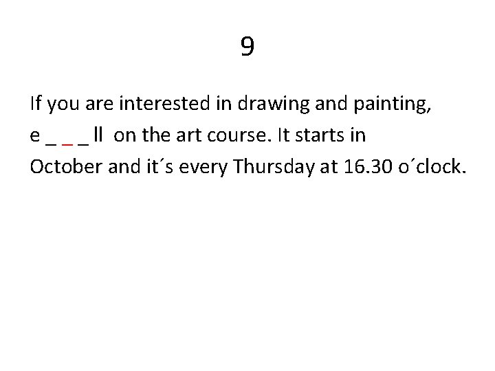 9 If you are interested in drawing and painting, e _ _ _ ll