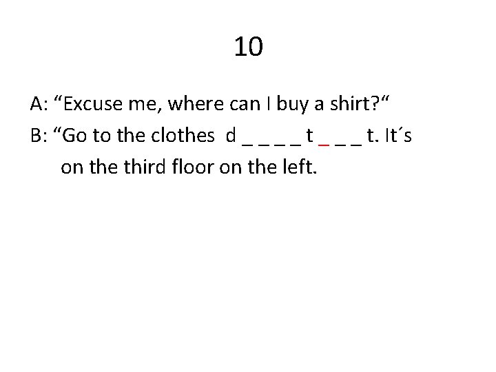 10 A: “Excuse me, where can I buy a shirt? “ B: “Go to