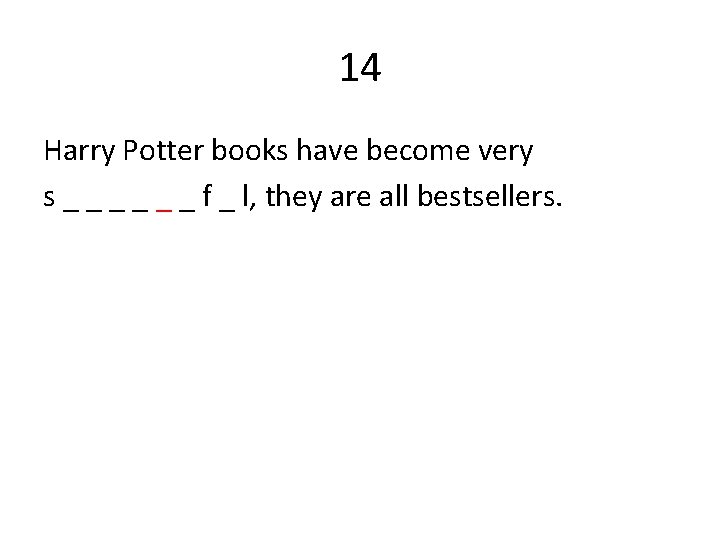 14 Harry Potter books have become very s _ _ _ f _ l,