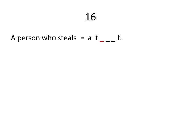 16 A person who steals = a t _ _ _ f. 