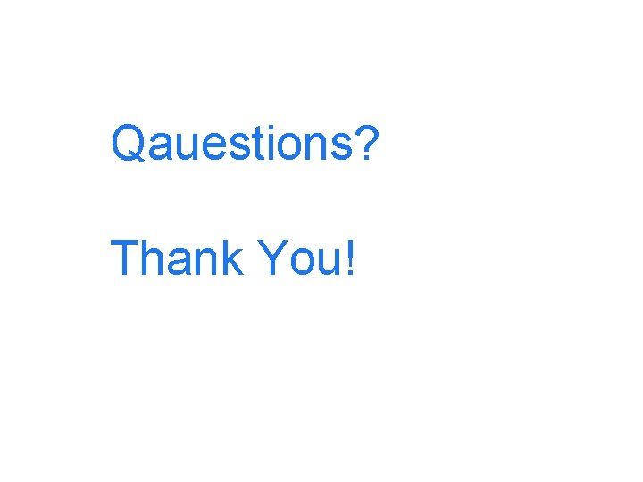 Qauestions? Thank You! 