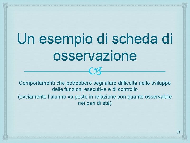 Un esempio di scheda di osservazione Comportamenti che potrebbero segnalare difficoltà nello sviluppo delle