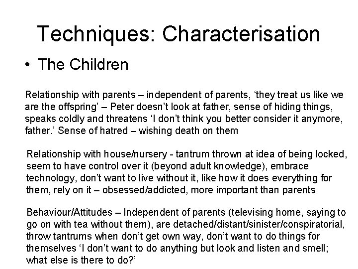 Techniques: Characterisation • The Children Relationship with parents – independent of parents, ‘they treat