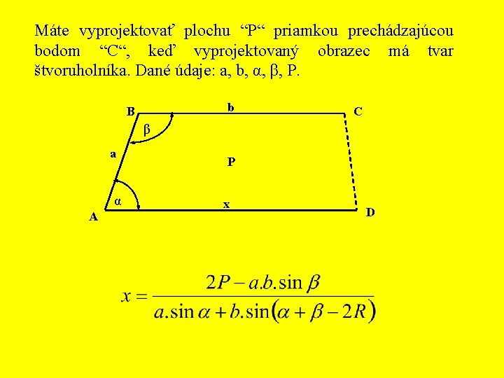 Máte vyprojektovať plochu “P“ priamkou prechádzajúcou bodom “C“, keď vyprojektovaný obrazec má tvar štvoruholníka.