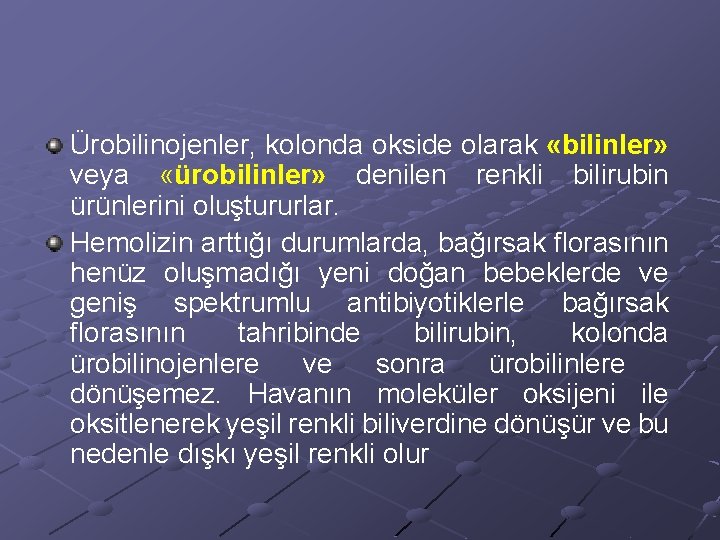 Ürobilinojenler, kolonda okside olarak «bilinler» veya «ürobilinler» denilen renkli bilirubin ürünlerini oluştururlar. Hemolizin arttığı