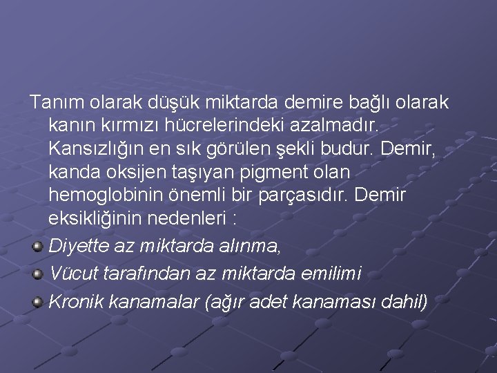 Tanım olarak düşük miktarda demire bağlı olarak kanın kırmızı hücrelerindeki azalmadır. Kansızlığın en sık