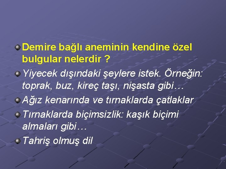 Demire bağlı aneminin kendine özel bulgular nelerdir ? Yiyecek dışındaki şeylere istek. Örneğin: toprak,