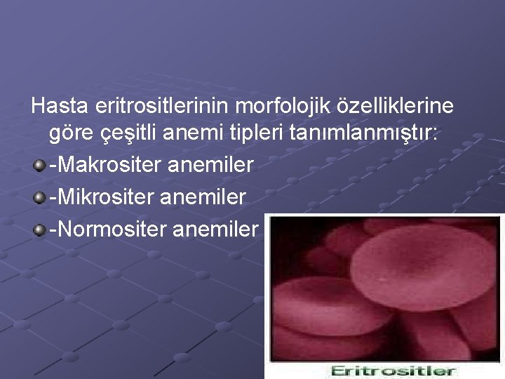 Hasta eritrositlerinin morfolojik özelliklerine göre çeşitli anemi tipleri tanımlanmıştır: -Makrositer anemiler -Mikrositer anemiler -Normositer