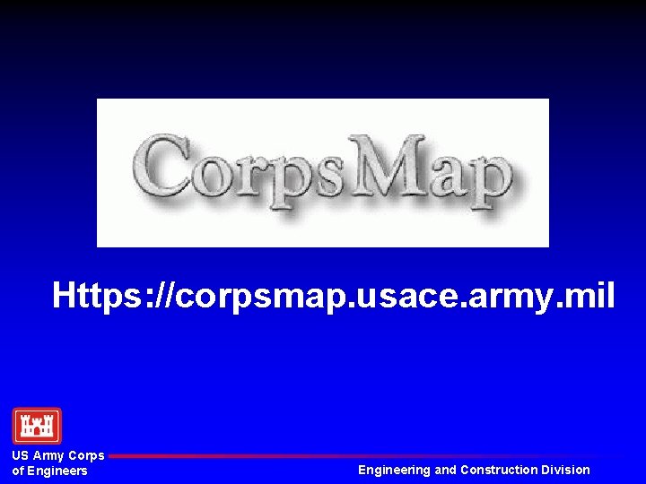 Https: //corpsmap. usace. army. mil US Army Corps of Engineers Engineering and Construction Division