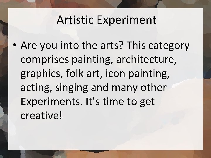 Artistic Experiment • Are you into the arts? This category comprises painting, architecture, graphics,
