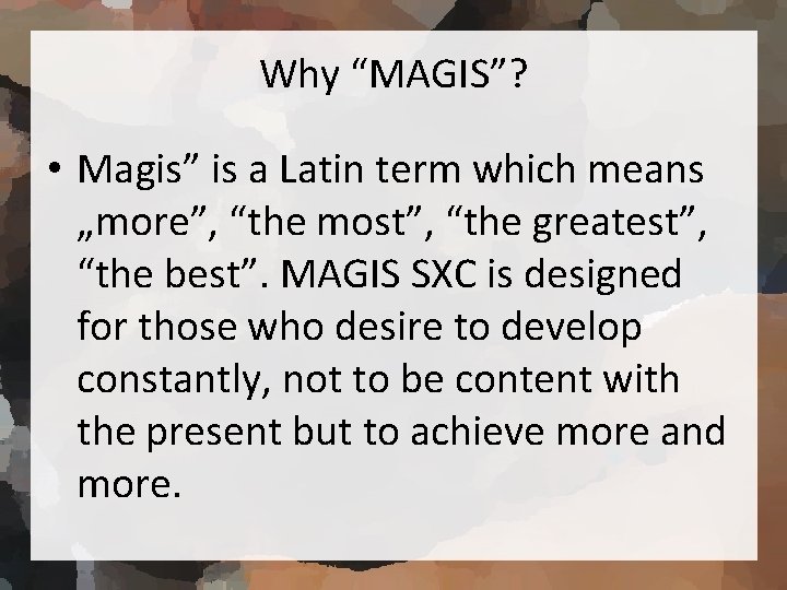 Why “MAGIS”? • Magis” is a Latin term which means „more”, “the most”, “the