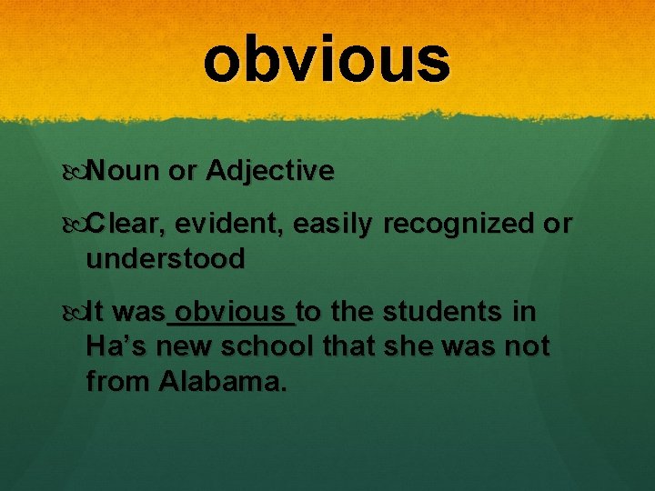 obvious Noun or Adjective Clear, evident, easily recognized or understood It was obvious to obvious Noun or Adjective Clear, evident, easily recognized or understood It was obvious to