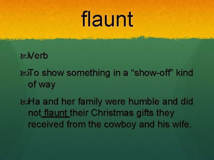 flaunt Verb To show something in a “show-off” kind of way Ha and her flaunt Verb To show something in a “show-off” kind of way Ha and her
