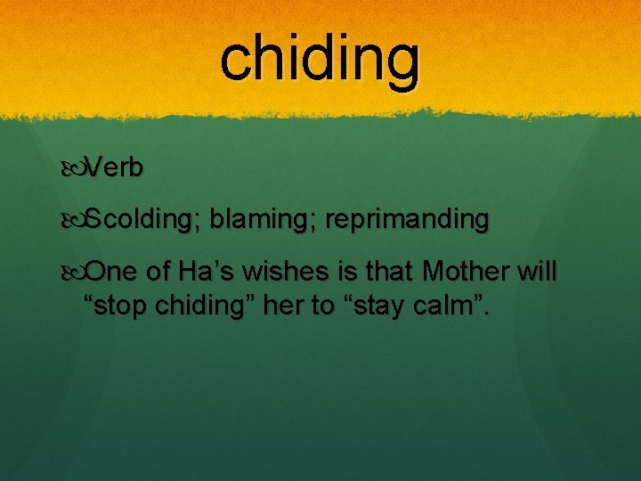 chiding Verb Scolding; blaming; reprimanding One of Ha’s wishes is that Mother will “stop chiding Verb Scolding; blaming; reprimanding One of Ha’s wishes is that Mother will “stop