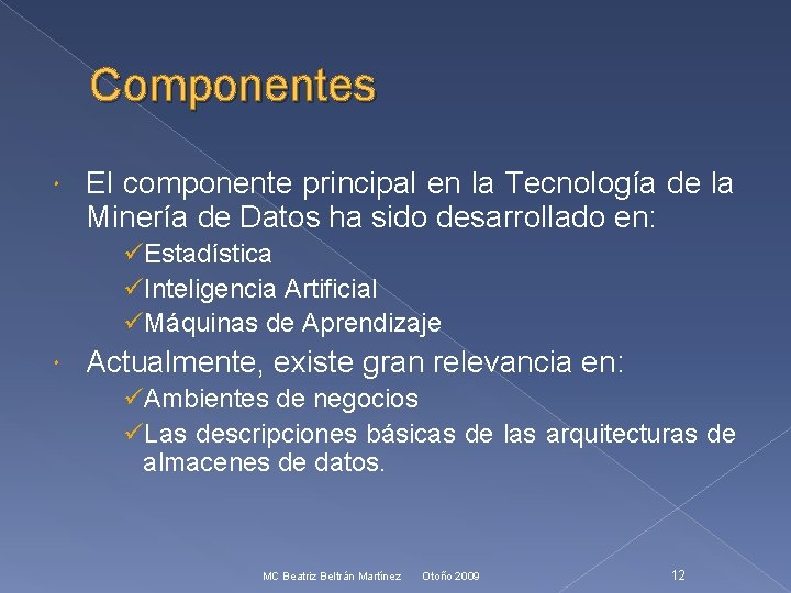 Componentes El componente principal en la Tecnología de la Minería de Datos ha sido