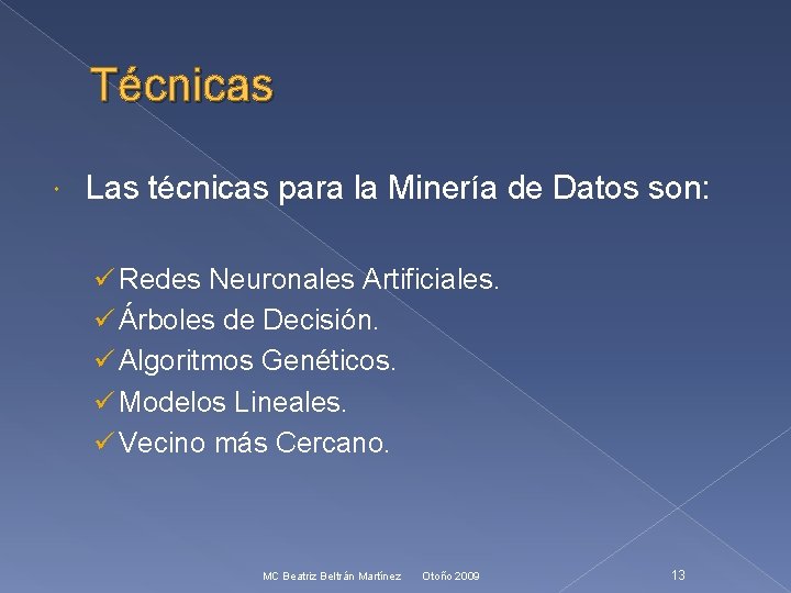 Técnicas Las técnicas para la Minería de Datos son: ü Redes Neuronales Artificiales. ü