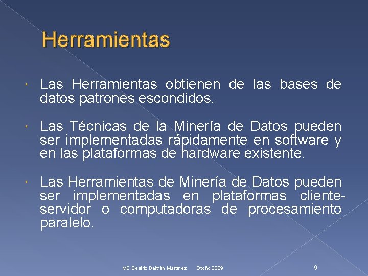 Herramientas Las Herramientas obtienen de las bases de datos patrones escondidos. Las Técnicas de