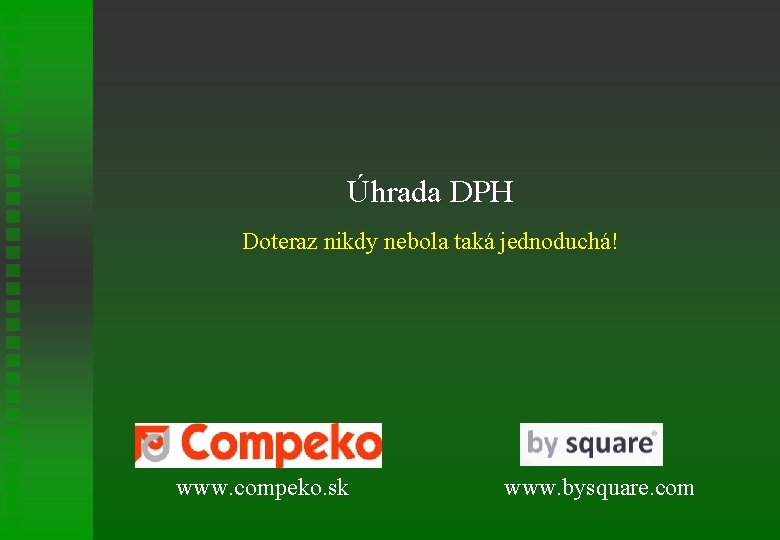 Úhrada DPH Doteraz nikdy nebola taká jednoduchá! www. compeko. sk www. bysquare. com 