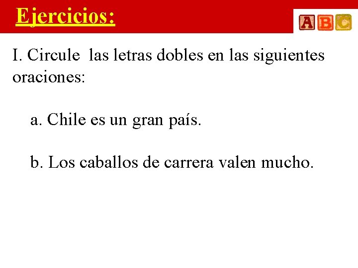 Ejercicios: I. Circule las letras dobles en las siguientes oraciones: a. Chile es un