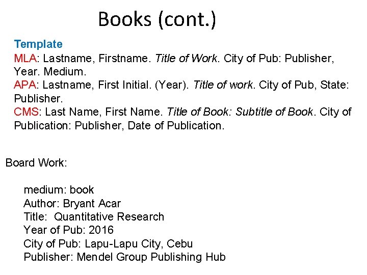 Books (cont. ) Template MLA: Lastname, Firstname. Title of Work. City of Pub: Publisher,